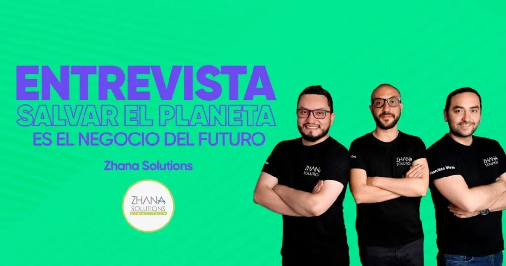 Entrevista Salvar el planeta es el negocio del futuro Zhana Solutions